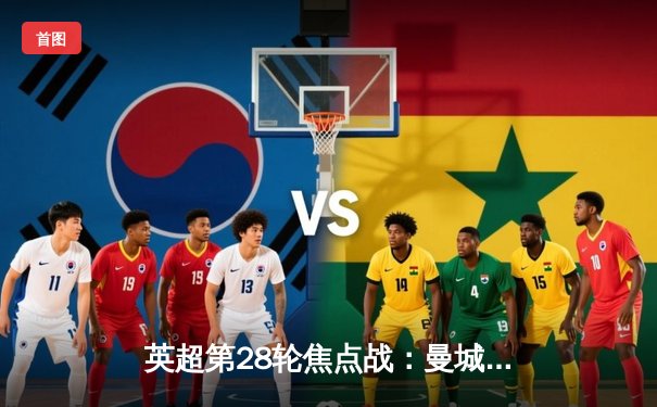 英超第28轮焦点战：曼城3-1逆转曼联 哈兰德双响锁定胜局