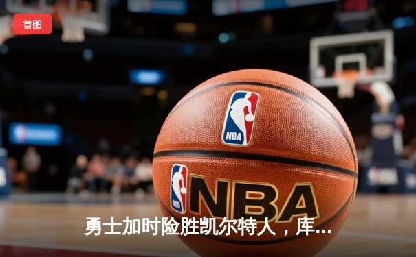 勇士加时险胜凯尔特人，库里43分刷新总决赛三分纪录